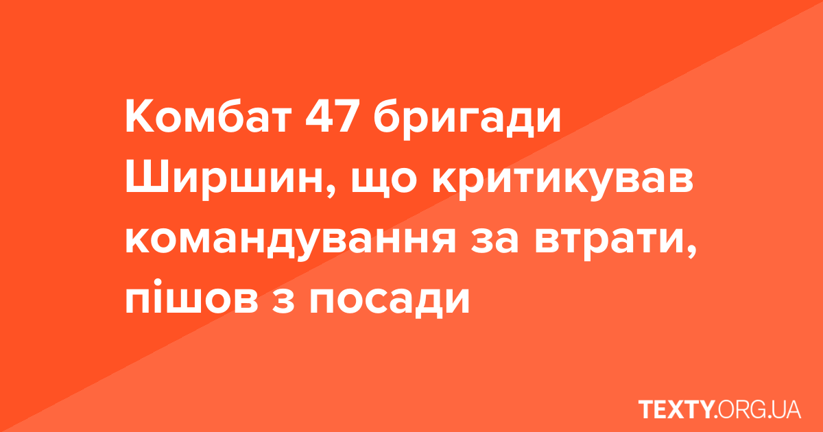 Комбат 47 бригади Ширшин, що критикував командування за втрати, пішов з посади